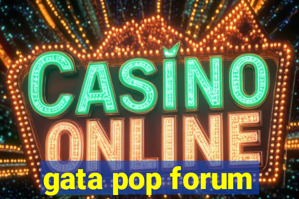 gata pop forum